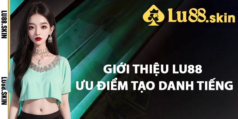 Giới Thiệu Lu88 – Sân Chơi Uy Tín Hàng Đầu Ngành Cá Cược 3 Giới thiệu Lu88 ưu điểm tạo danh tiếng