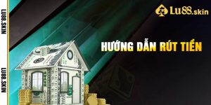 Hướng Dẫn Rút Tiền Lu88