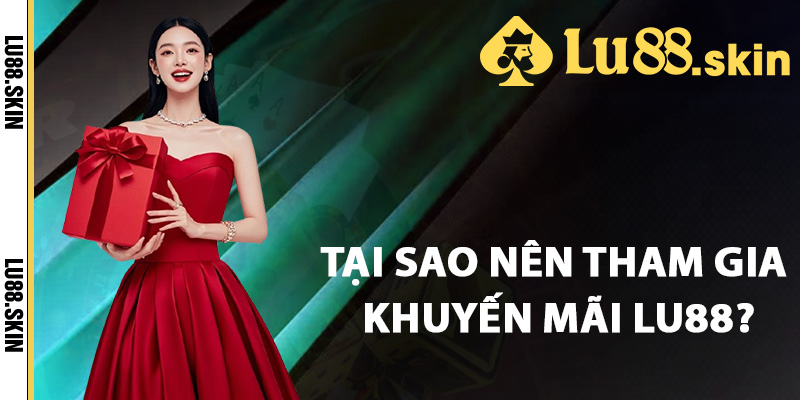 Khuyến Mãi Lu88 – Ưu Đãi Hấp Dẫn Dành Riêng Cho Hội Viên 2 Tại sao nên tham gia khuyến mãi Lu88?
