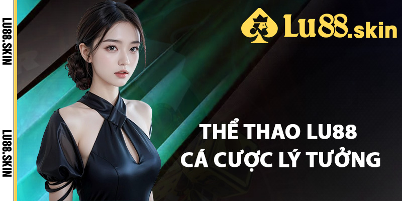 Thể Thao Lu88 – Trang Cá Cược Thể Thao Đáng Tin Cậy 1 Thể thao Lu88 địa điểm cá cược lý tưởng