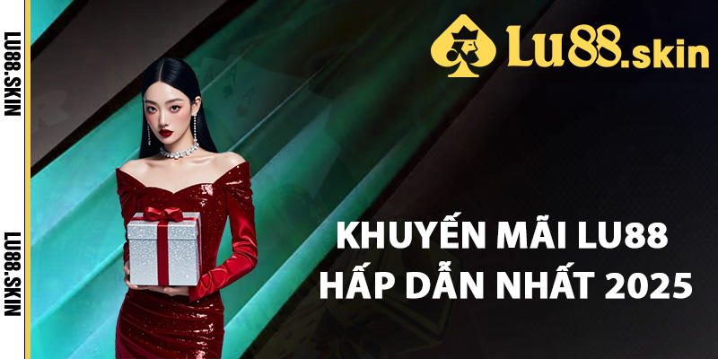 Khuyến Mãi Lu88 – Ưu Đãi Hấp Dẫn Dành Riêng Cho Hội Viên 1 Top các khuyến mãi Lu88 hấp dẫn nhất 2025